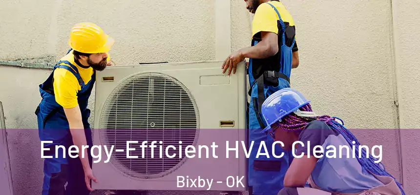  Energy-Efficient HVAC Cleaning Bixby - OK